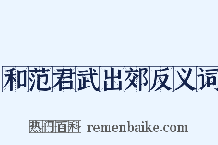 和范君武出郊反义词是什么意思的图片